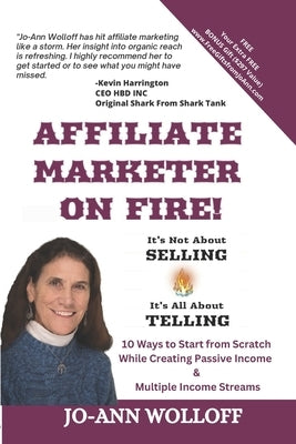 Affiliate Marketer on Fire!: It's Not About SELLING It's All About TELLING by Wolloff, Jo-Ann C.