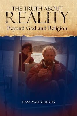 The Truth about Reality: What God and Religion Do Not Want You to Know by Krieken, Hans Van