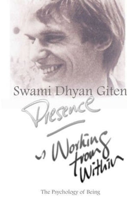 Presence - Working from Within: The Psychology of Being by Giten, Swami Dhyan