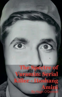 The Spectre of Varamin: Serial Killer - Hoshang Amini by O'Donnell, Hugh