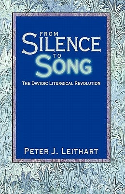 From Silence to Song: The Davidic Liturgical Revolution by Leithart, Peter J.