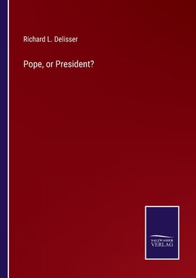 Pope, or President? by Delisser, Richard L.