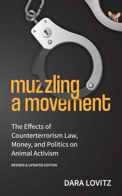 Muzzling a Movement: The Effects of Counterterrorism Law, Money, and Politics on Animal Activism, Revised & Updated Edition by Lovitz, Dara