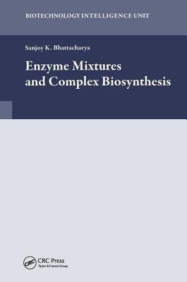 Enzyme Mixtures and Complex Biosynthesis by Bhattacharya, Sanjoy K.