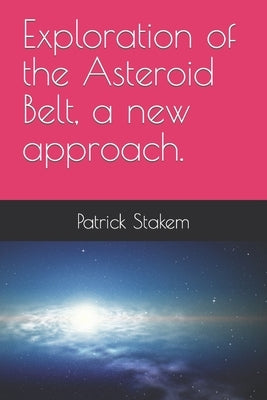 Exploration of the Asteroid Belt, a new approach. by Stakem, Patrick