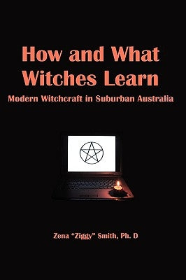 How and What Witches Learn: Modern Witchcraft in Suburban Australia by Smith, Ziggy