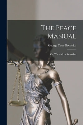 The Peace Manual: or, War and Its Remedies by Beckwith, George Cone 1800-1870