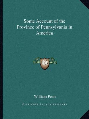 Some Account of the Province of Pennsylvania in America by Penn, William