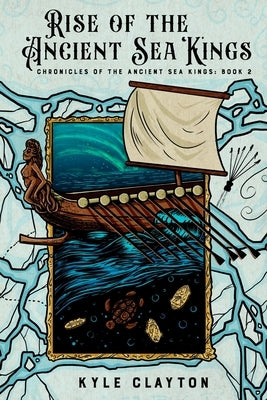 Rise of the Ancient Sea Kings: Chronicles of the Ancient Sea Kings Book 2 by Clayton, Kyle