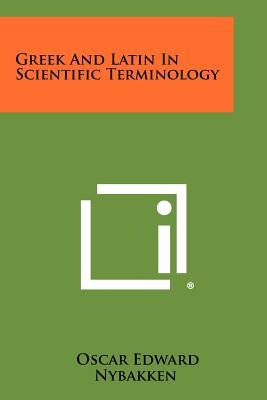 Greek And Latin In Scientific Terminology by Nybakken, Oscar Edward