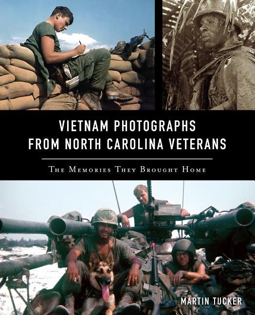 Vietnam Photographs from North Carolina Veterans: The Memories They Brought Home by Tucker, Martin