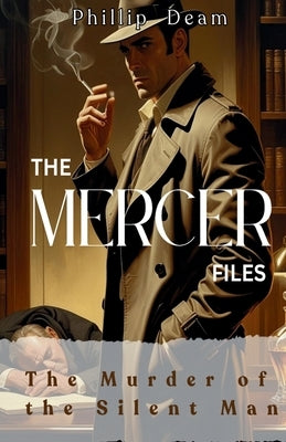 The Mercer Files - The Murder of the Silent Man by Deam, Phillip