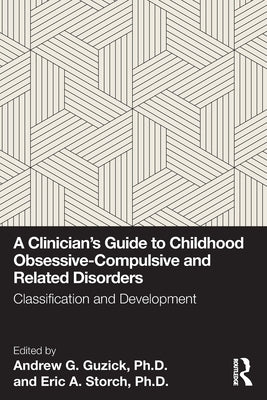 A Clinician's Guide to Childhood Obsessive-Compulsive and Related Disorders: Classification and Development by Guzick Ph. D., Andrew G.