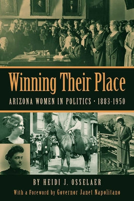 Winning Their Place: Arizona Women in Politics, 1883-1950 by Osselaer, Heidi J.