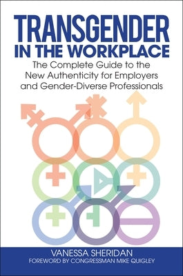 Transgender in the Workplace: The Complete Guide to the New Authenticity for Employers and Gender-Diverse Professionals by Sheridan, Vanessa