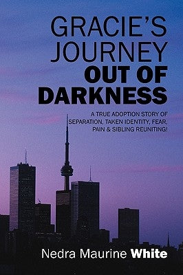 Gracie's Journey Out of Darkness: A True Adoption Story of Separation, Taken Identity Fear Pain & Sibling Reuniting! by White, Nedra Maurine