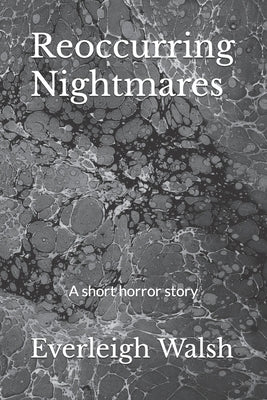 Reoccurring Nightmares: A short horror story by Walsh, Tara
