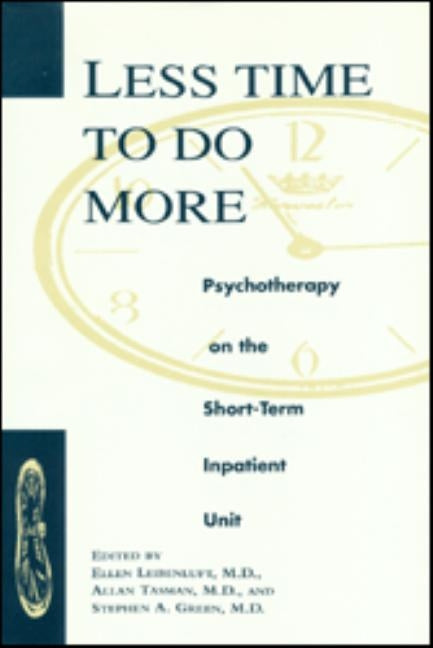 Less Time to Do More: Psychotherapy on the Shortterm Inpatient Unit by Leibenluft, Ellen
