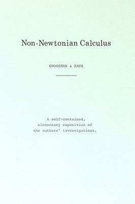 Non-Newtonian Calculus by Michael Grossman &. Robert Katz