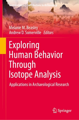Exploring Human Behavior Through Isotope Analysis: Applications in Archaeological Research by Beasley, Melanie M.