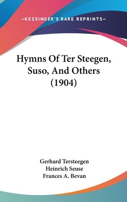 Hymns Of Ter Steegen, Suso, And Others (1904) by Tersteegen, Gerhard