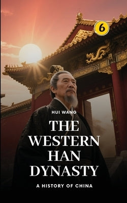 The Western Han Dynasty: Part Two by Wang, Hui