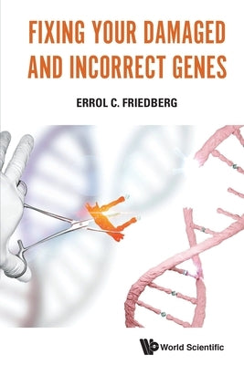 Fixing Your Damaged and Incorrect Genes by Friedberg, Errol C.