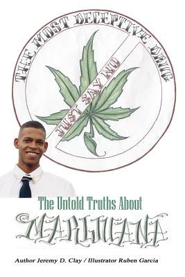 The Most Deceptive Drug: The Untold Truths About Marijuana by Clay, Jeremy