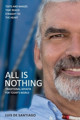 All is Nothing: Traditional Advaita for today`s world by Santiago, Luis de