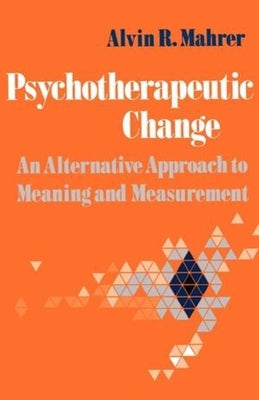 Psychotherapeutic Change: An Alternative Approach to Meaning and Measurement by Mahrer, Alvin R.
