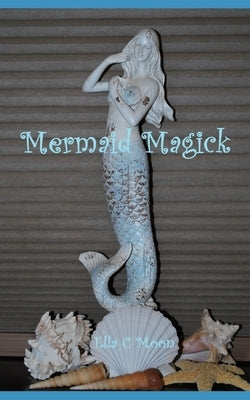Mermaid Magick by Moon, Ella C.