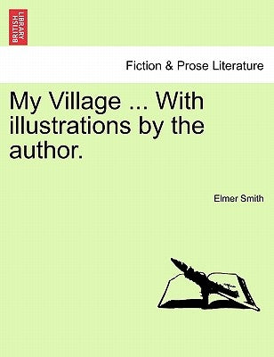 My Village ... with Illustrations by the Author. by Smith, Elmer
