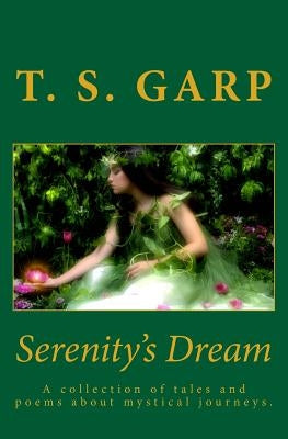 Serenity's Dream: A collection of tales and poems about mystical journeys. by Garp, T. S.
