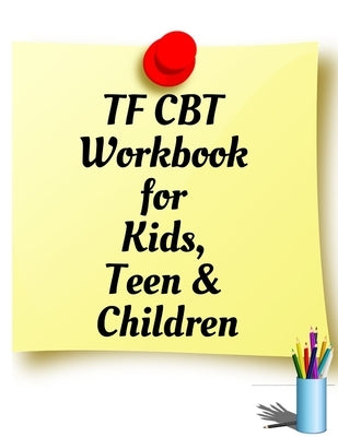 TF CBT Workbook for Kids, Teen and Children: Your Guide to Free From Frightening, Obsessive or Compulsive Behavior, Help Children Overcome Anxiety, Fe by Publication, Yuniey