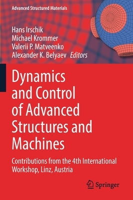 Dynamics and Control of Advanced Structures and Machines: Contributions from the 4th International Workshop, Linz, Austria by Irschik, Hans