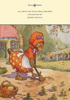 All about the Little Small Red Hen - Illustrated by Johnny Gruelle by Gruelle, Johnny