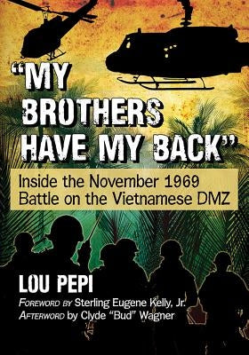 My Brothers Have My Back: Inside the November 1969 Battle on the Vietnamese DMZ by Pepi, Lou
