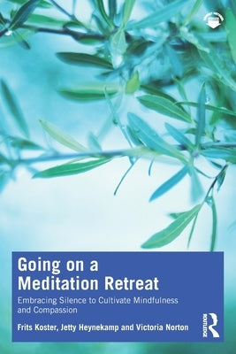 Going on a Meditation Retreat: Embracing Silence to Cultivate Mindfulness and Compassion by Koster, Frits