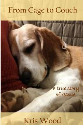 From Cage to Couch: a true story of rescue by Wood, Kris