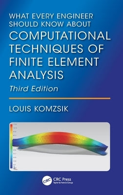 What Every Engineer Should Know about Computational Techniques of Finite Element Analysis by Komzsik, Louis