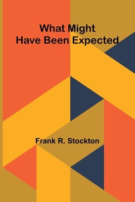 What Might Have Been Expected by R. Stockton, Frank