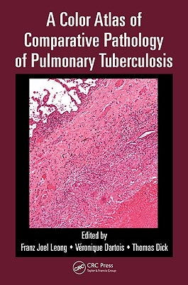 A Color Atlas of Comparative Pathology of Pulmonary Tuberculosis by Leong, Franz Joel