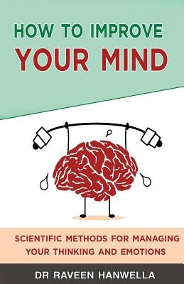 How to Improve Your Mind: Scientific Methods for Managing Your Thinking and Emotions by Hanwella, Raveen