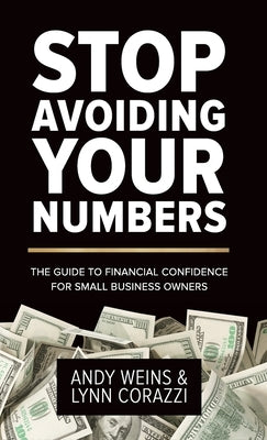 Stop Avoiding Your Numbers: The Guide to Financial Confidence for Small Business Owners by Weins, Andy