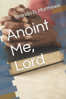 Anoint Me, Lord by Matthews, Brenda B.