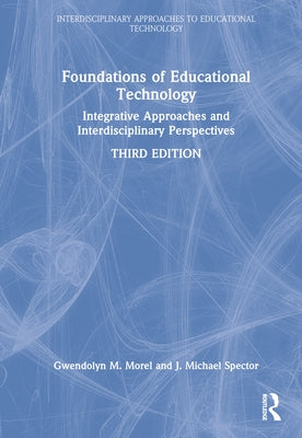 Foundations of Educational Technology: Integrative Approaches and Interdisciplinary Perspectives by Morel, Gwendolyn M.