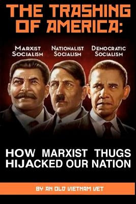 THE TRASHING OF AMERICA; How Marxist Thugs HIjacked our Nation: How Marxist Thugs Hijacked Our Nation by Vet, An Old Vietnam