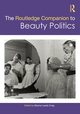 The Routledge Companion to Beauty Politics by Craig, Maxine Leeds