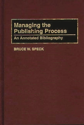 Managing the Publishing Process: An Annotated Bibliography by Speck, Bruce W.