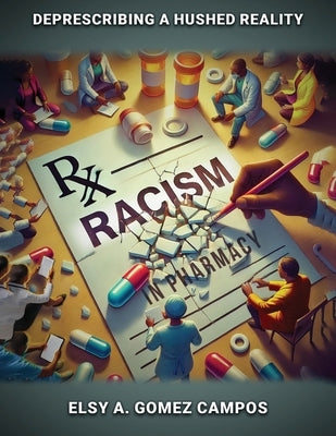 Racism in Pharmacy: De-Prescribing a Hushed Reality by Gomez Campos, Elsy A.